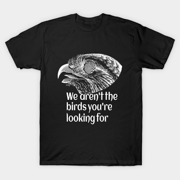 Discover We Aren't the Birds You're Looking For - Funny - Birds Arent Real - T-Shirt