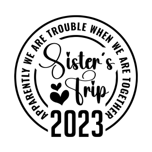 Sisters trip 2023 Apparently Are Trouble When We Are Together T-Shirt