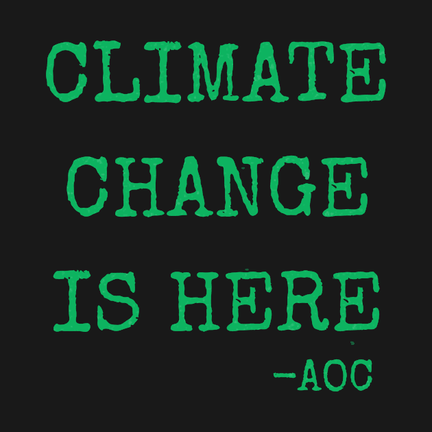 Climate Change is Here AOC Alexandria Ocasio-Cortez Quote by gillys