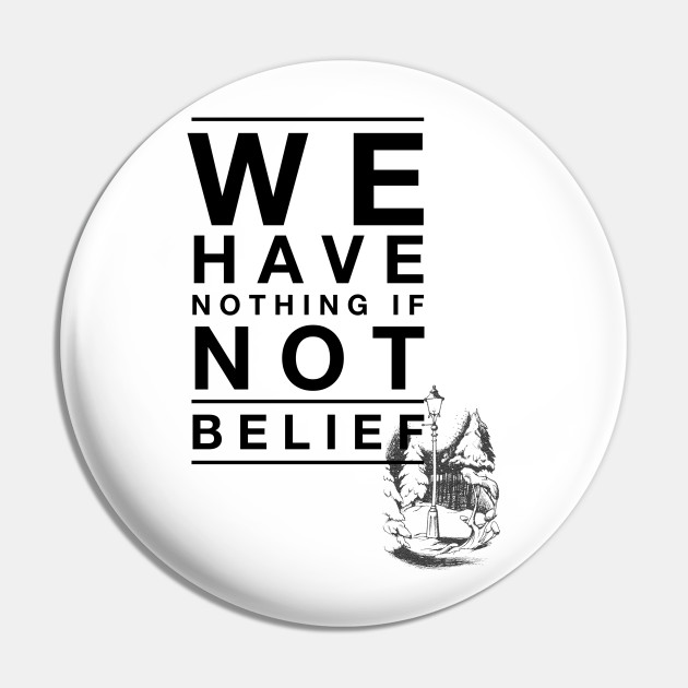 We Have Nothing If Not Belief Narnia Pin Teepublic