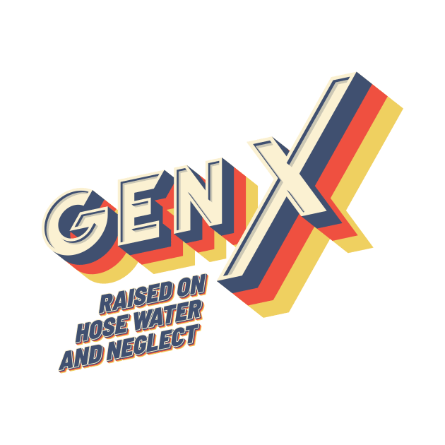 GEN X Raised On Hose Water And Neglect - Vintage Version by idjie