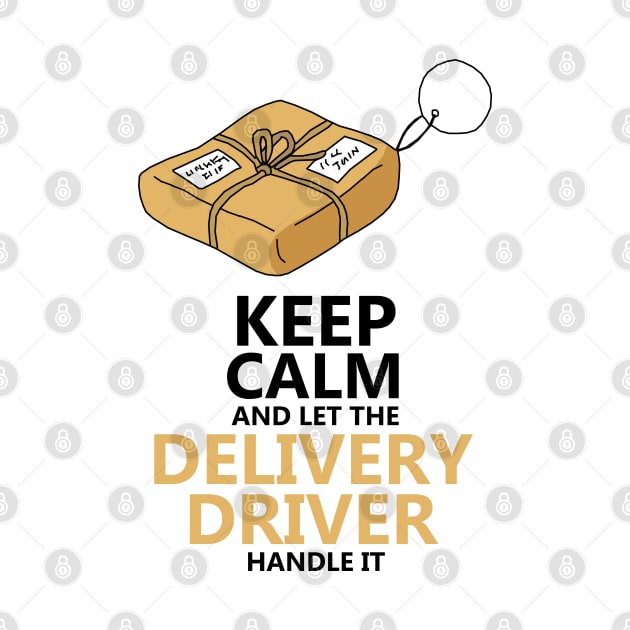 Keep Calm And Let The Delivery Driver Handle It by KewaleeTee