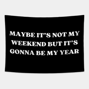 Maybe It's Not My Weekend But It's Gonna Be My Year Tapestry