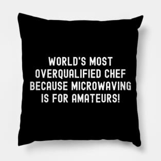 World's Most Overqualified Chef Because Microwaving is for Amateurs! Pillow