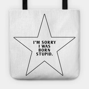 I'M Sorry I Was Born Stupid Tote