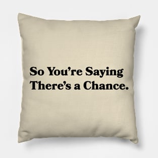 So You're Saying There's a Chance Pillow