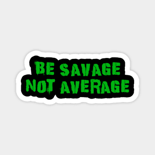 Be Savage Not Average Green Magnet