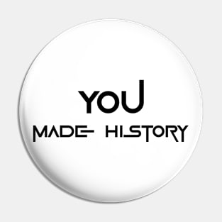 You Made History (Black) Pin