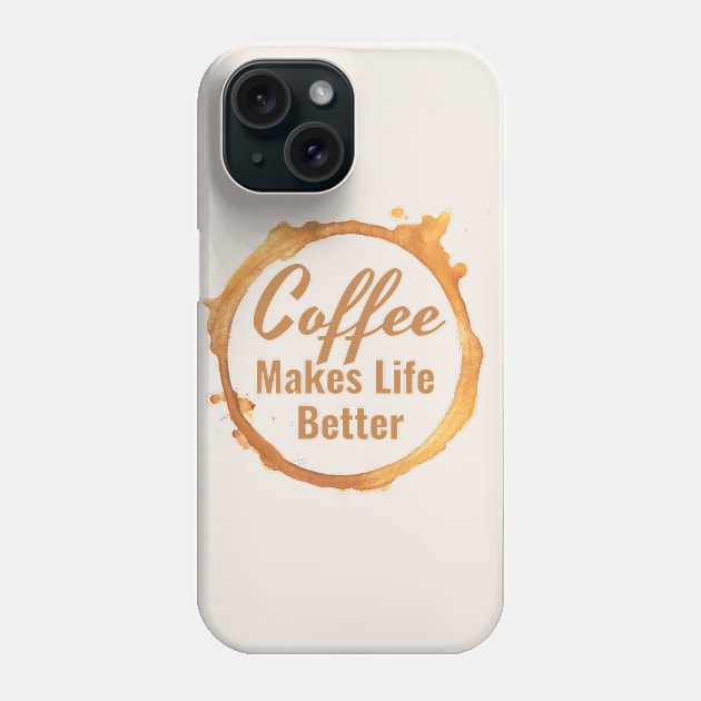 Coffee Makes Life Better II Phone Case by NatureGlow