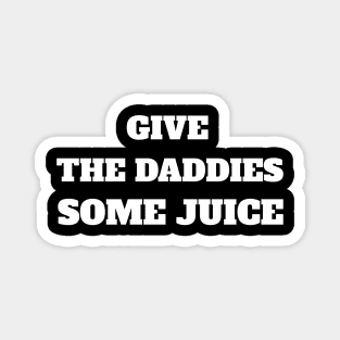 GIVE THE DADDIES SOME JUICE Magnet