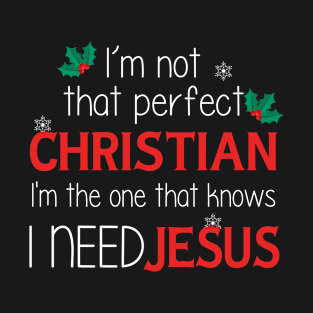 I'm Not That Perfect Christian I'm One That Knows I Need Jesus T-Shirt