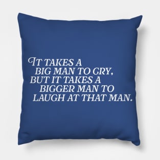 It Takes a Big Man to Cry... // Funny Tough Guy Quotes Pillow