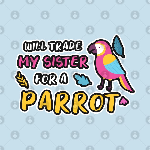 I WILL TRADE MY SISTER FOR A PARROT FUNNY BIRD LOVER by Medworks