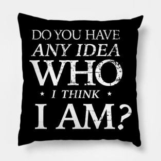 Do you have any idea who I think I am? Pillow