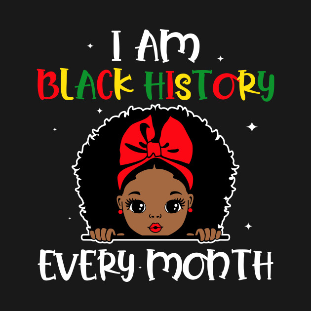 Disover I Am Black History Every Month - Black History - T-Shirt