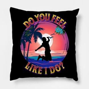 Do You Feel Like I Do? Pillow