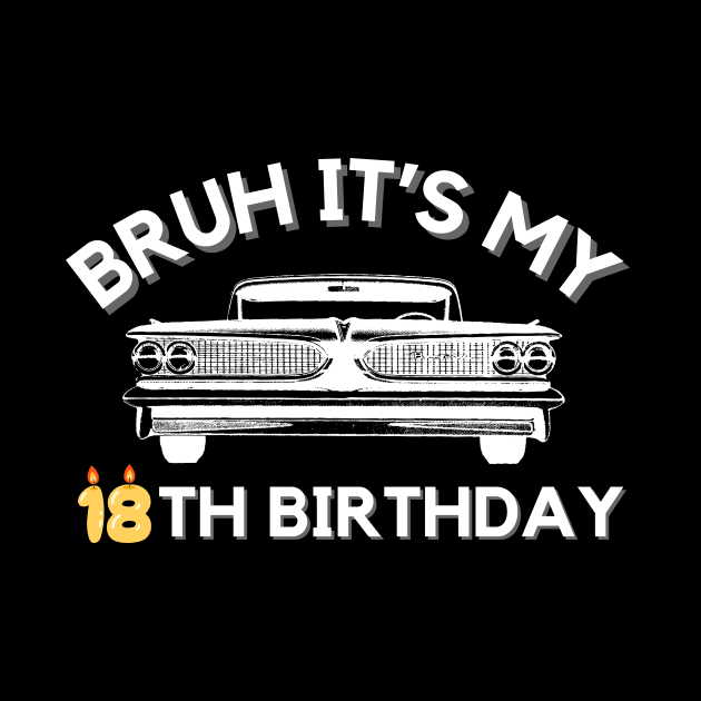 Bruh It's My 18th Birthday Car Graphic 18 Year Old Birthday by ARTA-ARTS-DESIGNS