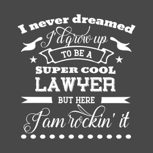 I Never Dreamed I'd Grow Up to Be a Super Cool lawyer But Here I'm Rocking'it T-Shirt