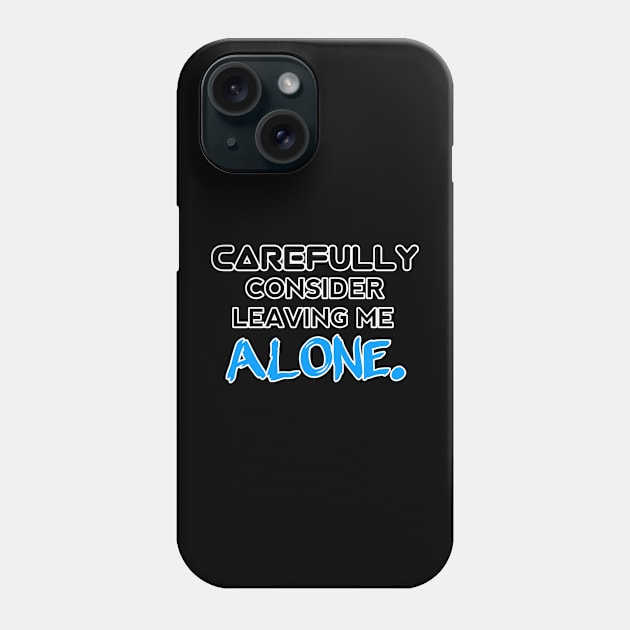 Carefully Consider Leaving Me Alone - Sarcastic Teens Graphic Design Typography Saying Phone Case by MaystarUniverse