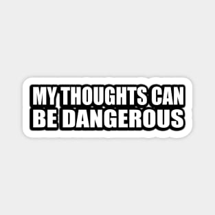 My thoughts can be dangerous Magnet