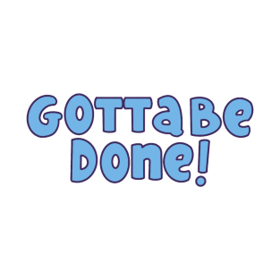 Gotta Be Done T-Shirt