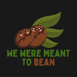 We Were Meant To Bean T-Shirt