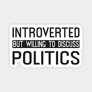 Introverted But Willing To Discuss Politics Magnet