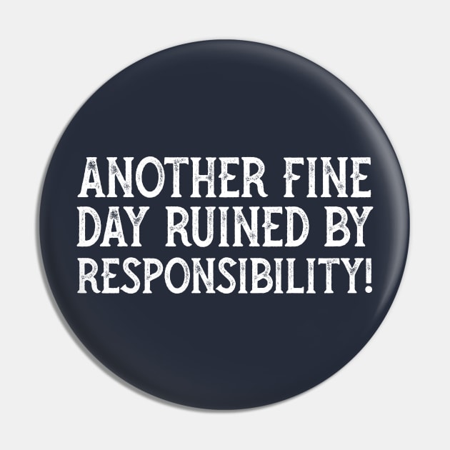 Another Fine Day Ruined By Responsibility Pin by YDesigns