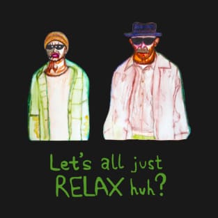 Let's all just relax huh? T-Shirt