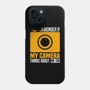 I wonder if my camera thinks about me too, Photography Enthusiast Phone Case