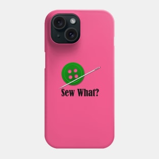 Sew What? Sewing Sarcasm Phone Case