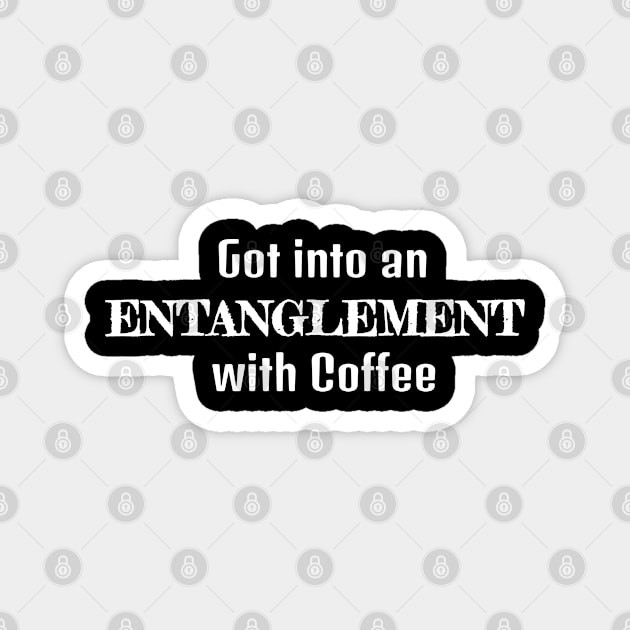 Got Into An Entanglement with Coffee Magnet by musicanytime