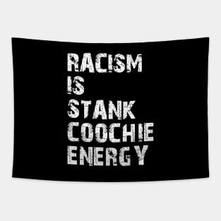 Racism is stank Coochie energy w Tapestry