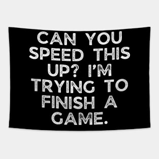 Can you speed this up? I’m trying to finish a game. Tapestry