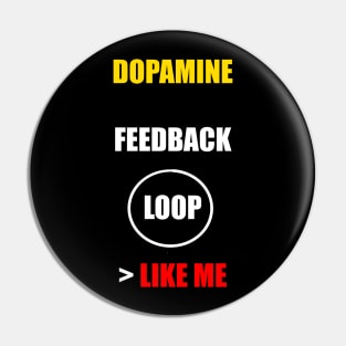 DOPAMINE FEEDBACK LOOP > LIKE ME Pin