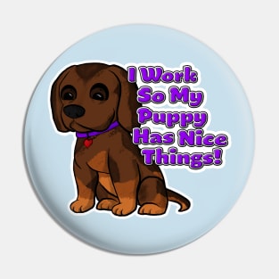 I Work So My Puppy Has Nice Things! Pin