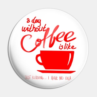 A Day without coffee is like Funny Gift Pin