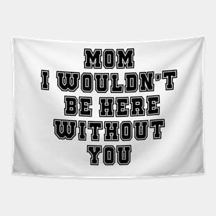 Mom I Wouldn't Be Here Without You Tapestry