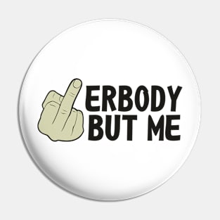 Erybody But Me Pin