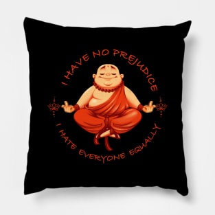 I don't have prejudice, I hate everyone equally Pillow