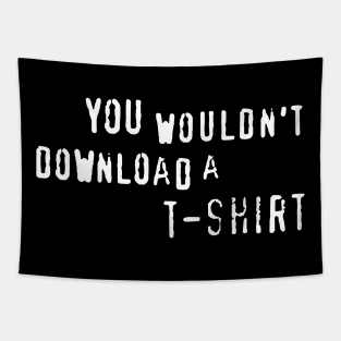 You Wouldn't Download A T-Shirt - Anti Piracy, Internet Pirate, Meme Tapestry