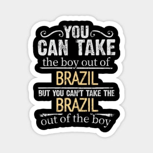 You Can Take The Boy Out Of Brazil But You Cant Take The Brazil Out Of The Boy - Gift for Brazilian With Roots From Brazil Magnet