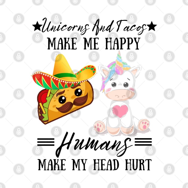 Unicorns And Tacos Make Me Happy Humans Make My Head Hurt by JustBeSatisfied