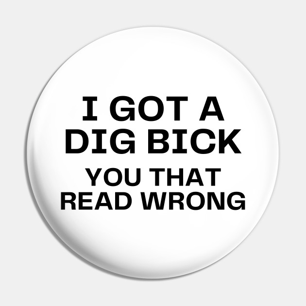 I Got A Dig Bick, Funny Sarcastic Adult Joke Pin for Sale by  TheRingBearerCo TRB