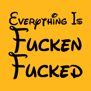 Everythind Is F F T-Shirt