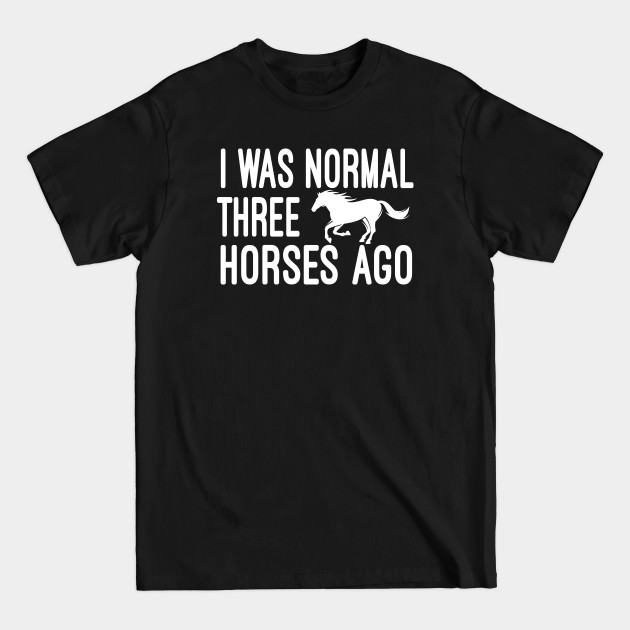 Discover I Was Normal Three Horses Ago T-Shirt