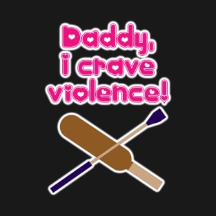Daddy, I Crave Violence! T-Shirt