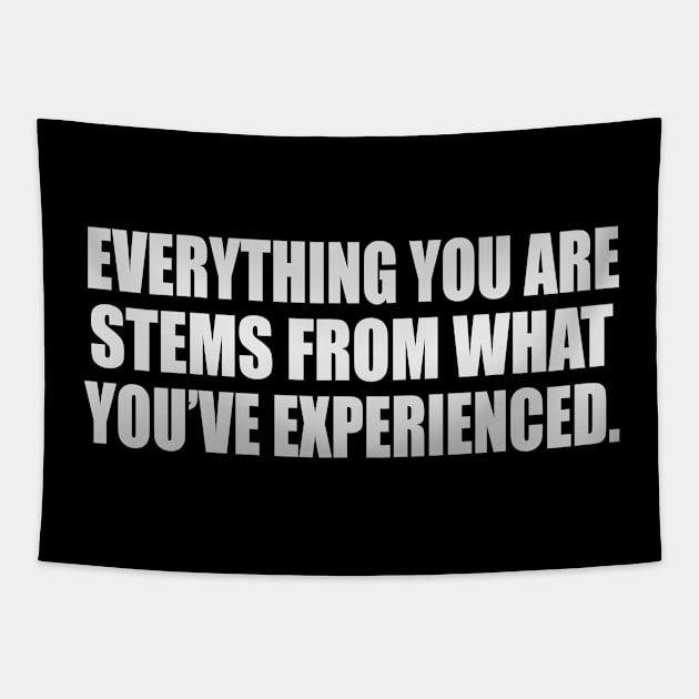 Everything you ARE stems from what you’ve experienced Tapestry by It'sMyTime