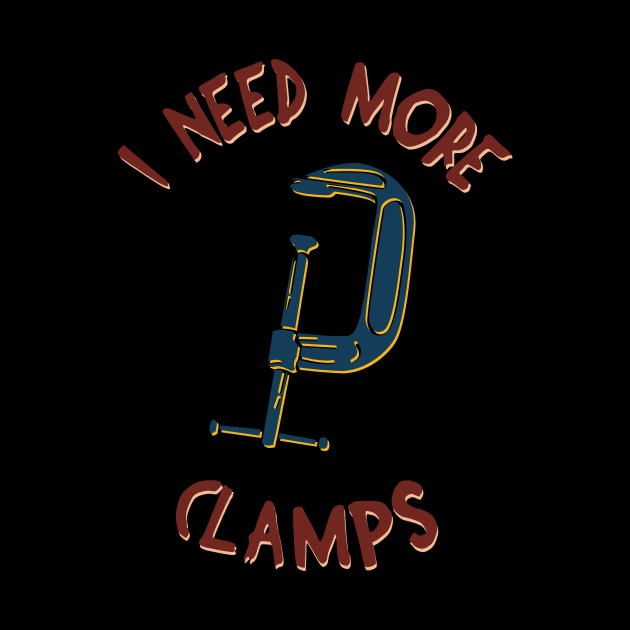 I Need More Clamps by teweshirt