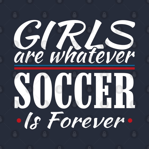 Girls Are Whatever Soccer Is Forever by Mommag9521